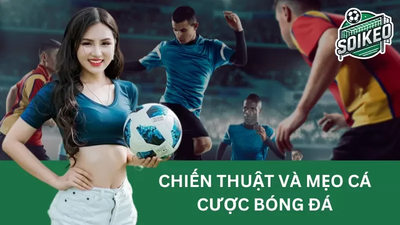 Chiến lược và mẹo cá cược bóng đá mà bạn nên biết