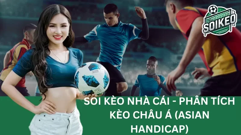 tìm hiểu về kèo châu á (asian handicap) và bí kíp để chiến thắng kèo đấu này