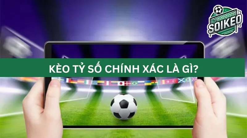 Giới thiệu về kèo tỷ số chính xác (Correct Score) là gì?