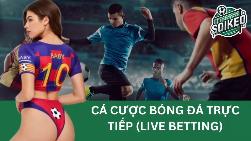 Cá cược bóng đá trực tiếp (Live Betting) và những chiến lược chơi mà bạn nên biết