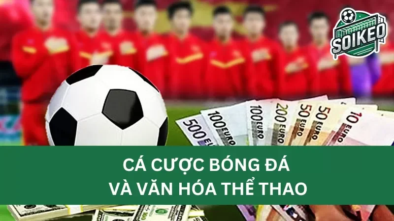 ảnh hưởng của cá cược đến văn hóa thể thao và người hâm mộ