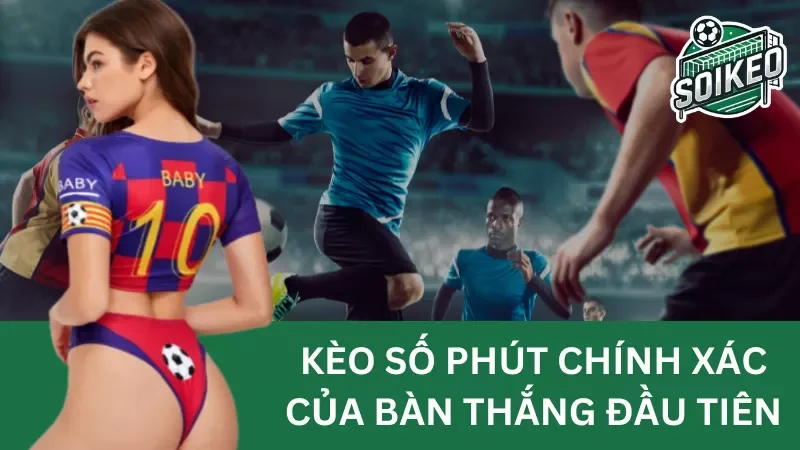 Kèo số phút chính xác của bàn thắng đầu tiên (exact time of first goal)