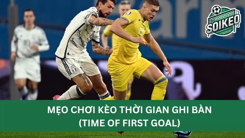 tips dự đoán kèo thời gian ghi bàn chính xác cho bet thủ