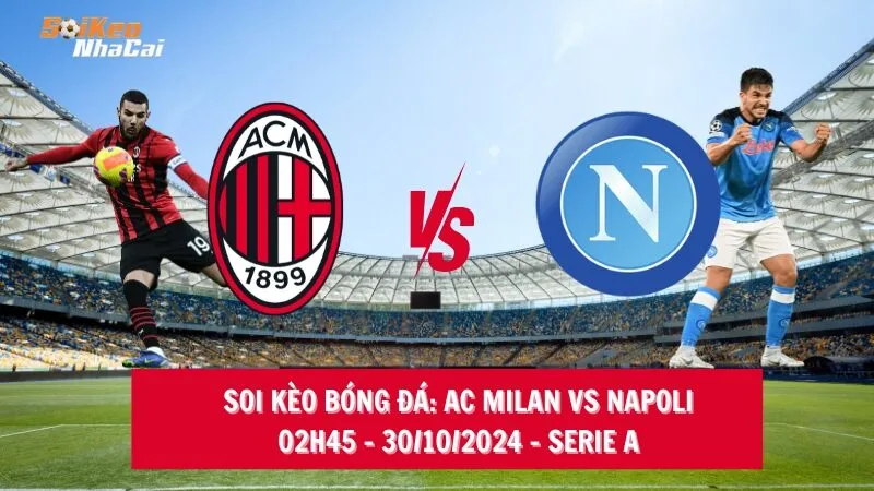 Soi kèo nhà cái AC Milan vs Napoli, 02h45 – 30/10/2024 – Serie A