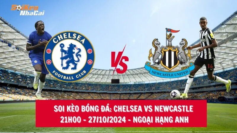 Soi kèo nhà cái Chelsea vs Newcastle United - 21h00 - 27/10/2024 - Ngoại hạng Anh