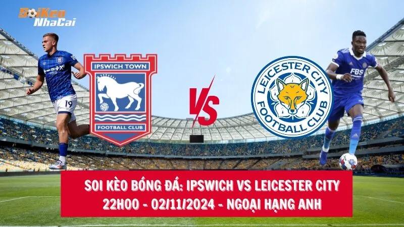 Soi kèo nhà cái Ipswich vs Leicester City - 22h00 - 02/11/2024 - Ngoại hạng Anh