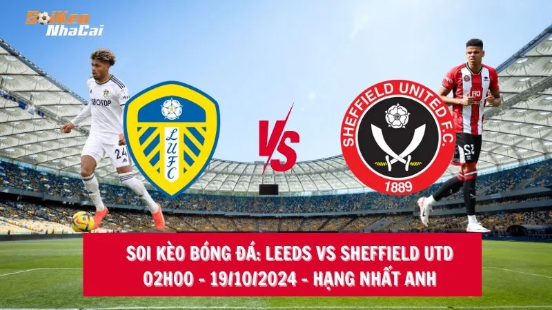 Soi kèo nhà cái Leeds vs Sheffield United - 02h00 - 19/10/2024 - Hạng Nhất Anh