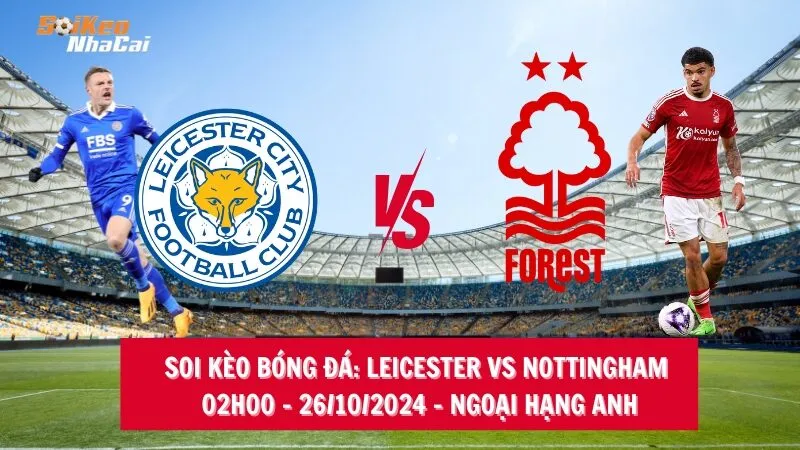 Soi kèo nhà cái Leicester vs Nottingham Forest - 02h00 - 26/10/2024 - Ngoại hạng Anh