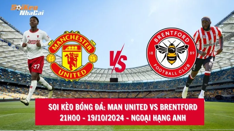 Soi kèo nhà cái Man United vs Brentford - 21h00 - 19/10/2024 - Ngoại hạng Anh