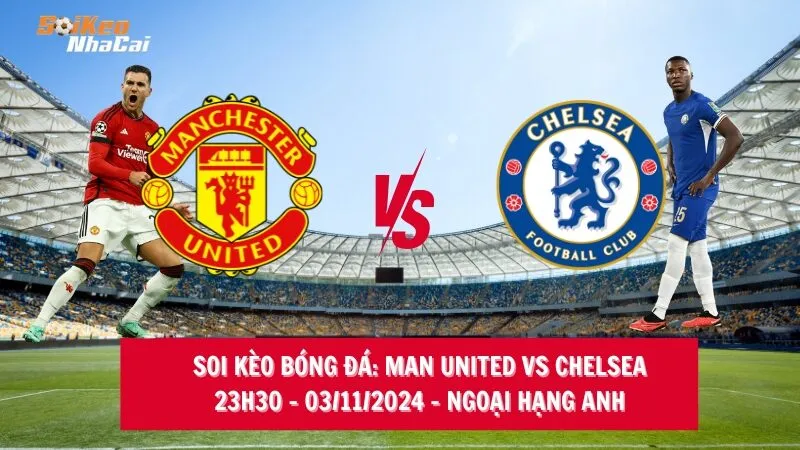 Soi kèo nhà cái Man United vs Chelsea - 23h30 - 03/11/2024 - Ngoại hạng Anh