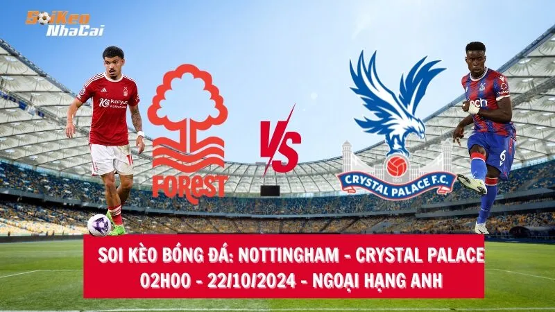 Soi kèo nhà cái Nottingham Forest vs Crystal Palace - 02h00 - 22/10/2024 - Ngoại hạng Anh