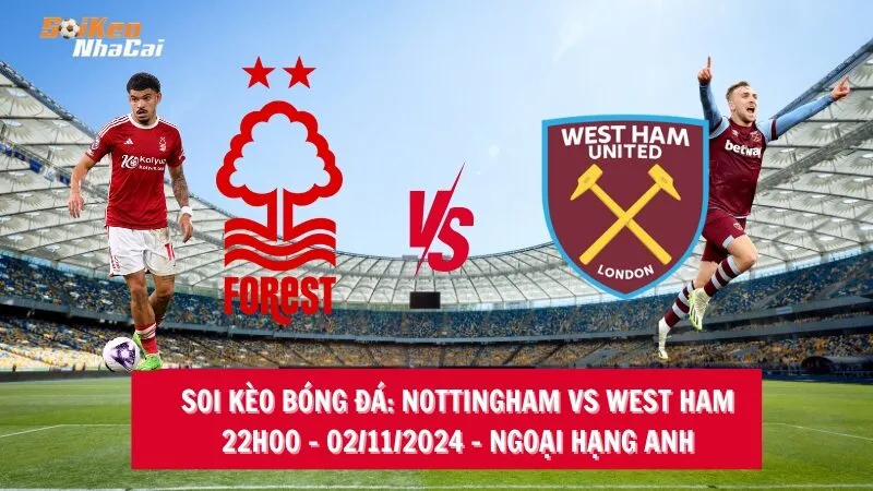 Soi kèo nhà cái Nottingham Forest vs West Ham - 22h00 - 02/11/2024 - Ngoại hạng Anh