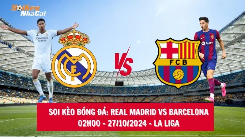 Soi kèo nhà cái Real Madrid vs Barcelona - 02h00 - 27/10/2024 - La Liga