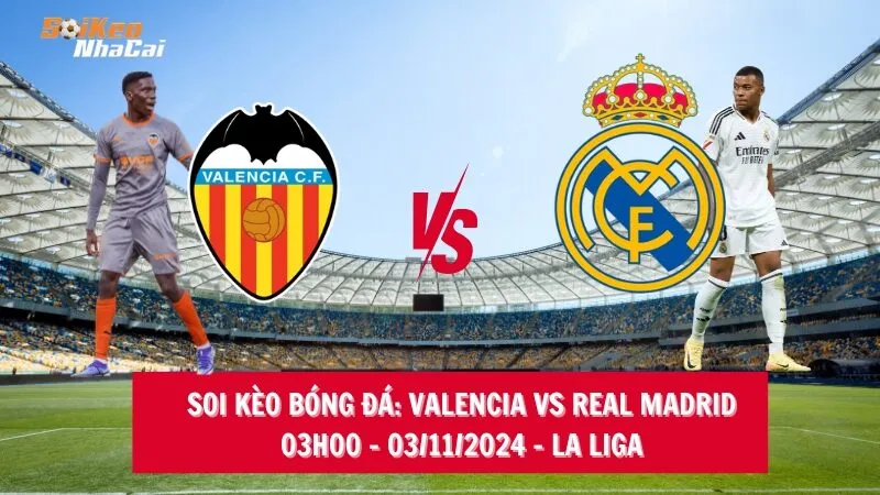 Soi kèo nhà cái Valencia vs Real Madrid – 03h00 – 03/11/2024 – La Liga