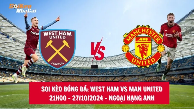 Soi kèo nhà cái West Ham vs Man United - 21h00 - 27/10/2024 - Ngoại hạng Anh