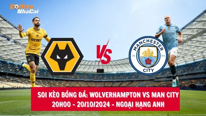 Soi kèo nhà cái Wolverhampton vs Man City - 20h00 - 20/10/2024 - Ngoại hạng Anh