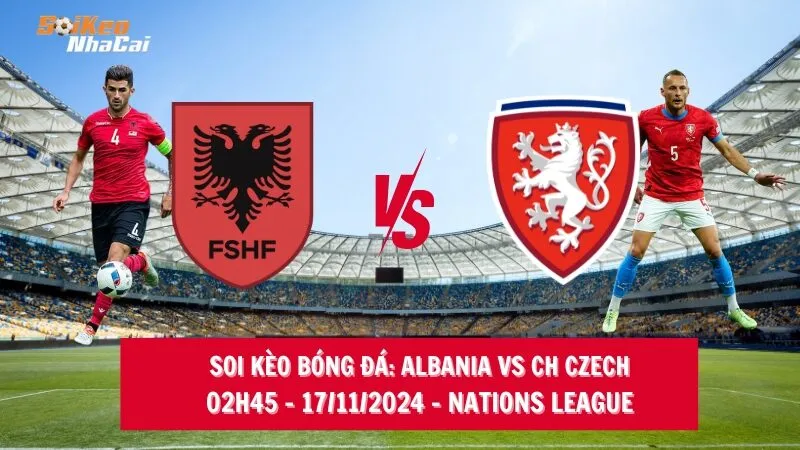 Soi kèo nhà cái Albania vs CH Czech – 02h45 – 17/11/2024 – Nations League