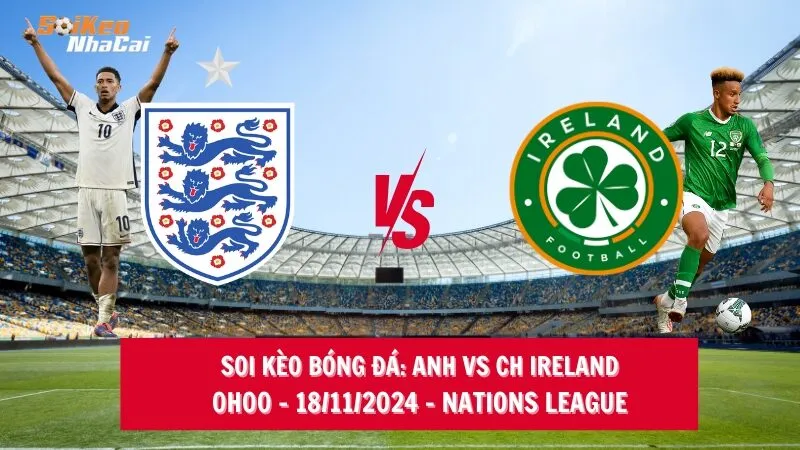 Soi kèo nhà cái Anh vs CH Ireland - 00h00 - 18/11/2024 - Nations League