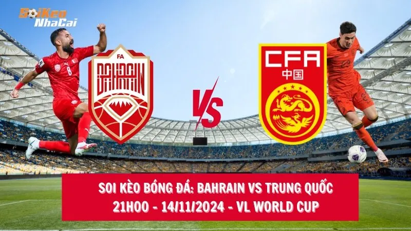 Soi kèo nhà cái Bahrain vs Trung Quốc - 21h00 - 14/11/2024 - VL World Cup