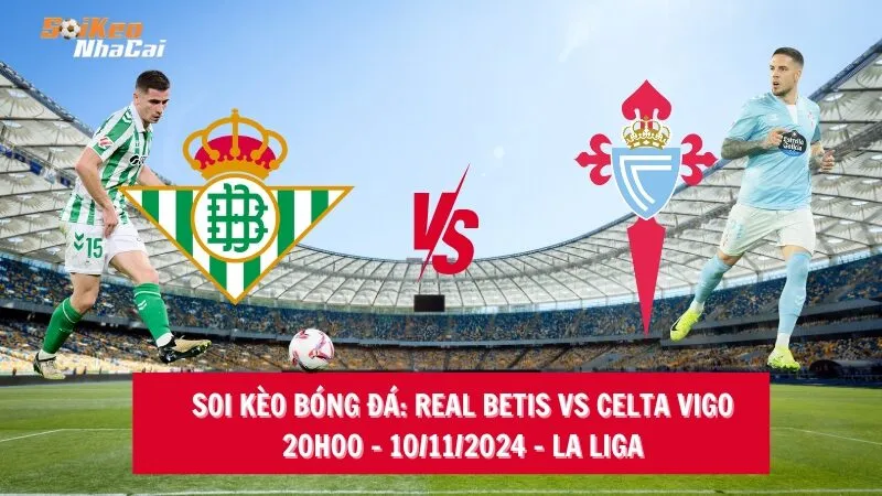 Soi kèo nhà cái Real Betis vs Celta Vigo – 20h00 – 10/11/2024 – La Liga