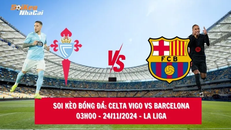 Soi kèo nhà cái Celta Vigo vs Barcelona - 03h00 - 24/11/2024 - La Liga