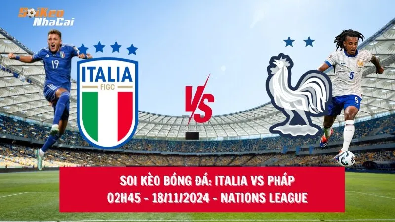 Soi kèo nhà cái Italia vs Pháp - 02h45 - 18/11/2024 - Nations League