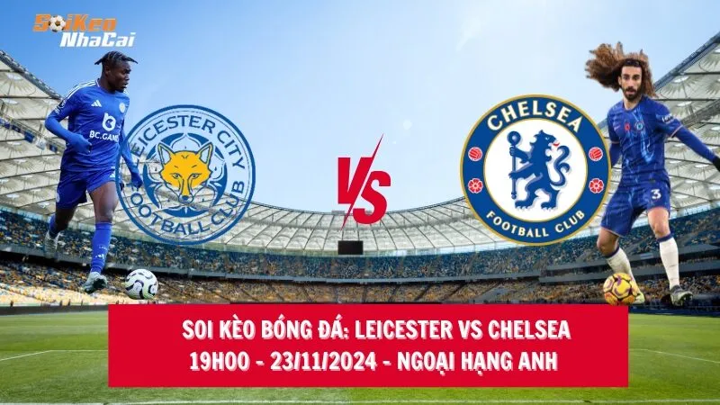 Soi kèo nhà cái Leicester vs Chelsea - 19h00 - 23/11/2024 - Ngoại hạng Anh