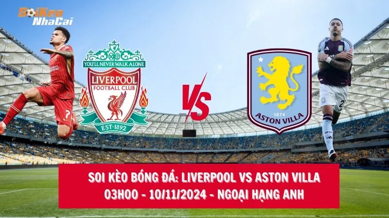 Soi kèo nhà cái Liverpool vs Aston Villa - 03h00 - 10/11/2024 - Ngoại hạng Anh