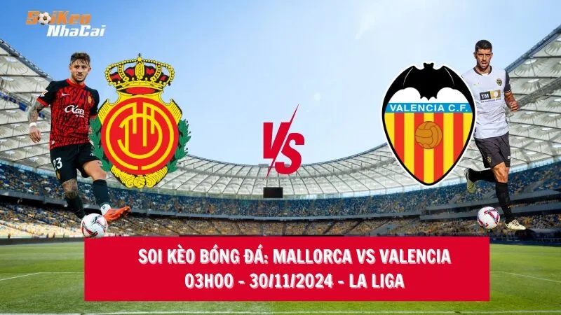 Soi kèo nhà cái Mallorca vs Valencia - 03h00 - 30/11/2024 - La Liga