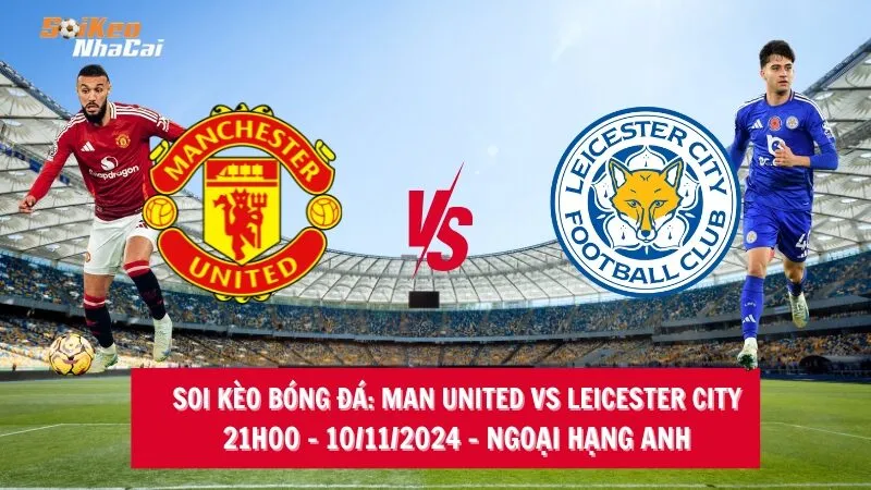 Soi kèo nhà cái Man United vs Leicester City – 21h00 – 10/11/2024 – Ngoại hạng Anh