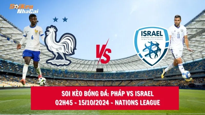 Soi kèo nhà cái Pháp vs Israel - 02h45 - 15/10/2024 - Nations League