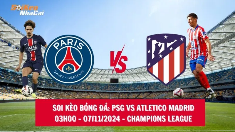 Soi kèo nhà cái PSG vs Atletico Madrid - 03h00 - 07/11/2024 - Champions League