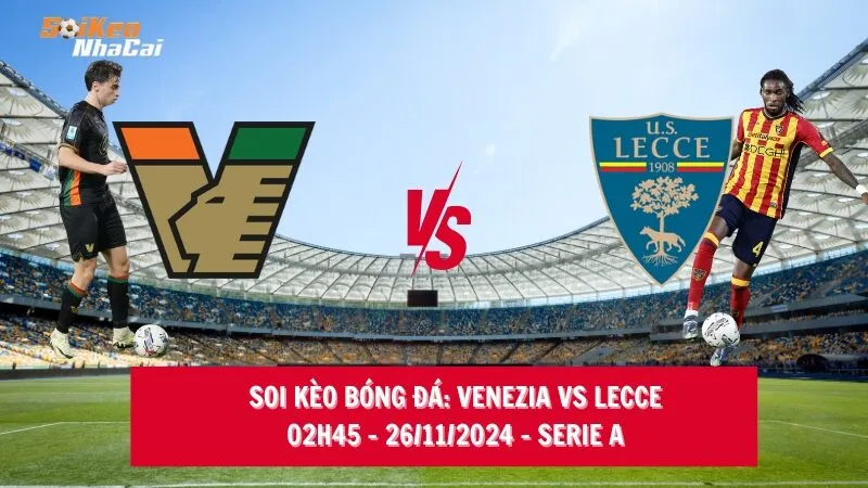 Soi kèo nhà cái Venezia vs Lecce - 02h45 - 26/11/2024 - Serie A