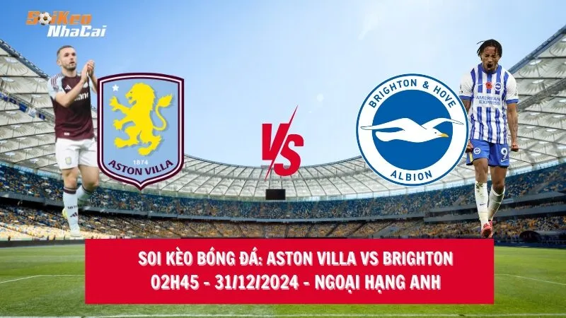 Soi kèo nhà cái Aston Villa vs Brighton - 02h45 - 31/12/2024 - Ngoại hạng Anh