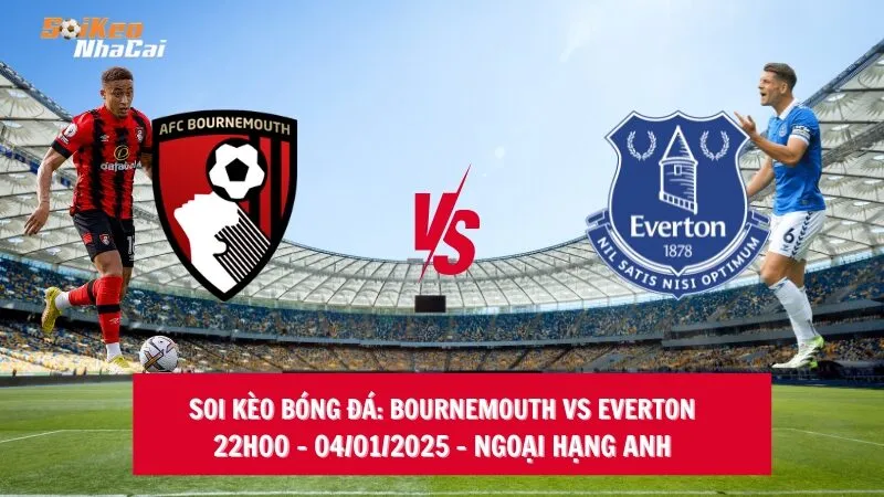 Soi kèo nhà cái Bournemouth vs Everton - 22h00 - 04/01/2025 - Ngoại hạng Anh