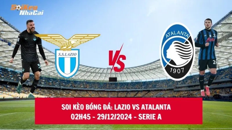 Soi kèo nhà cái Lazio vs Atalanta - 02h45 - 29/12/2024 - Serie A