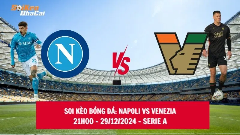 Soi kèo nhà cái Napoli vs Venezia - 21h00 - 29/12/2024 - Serie A