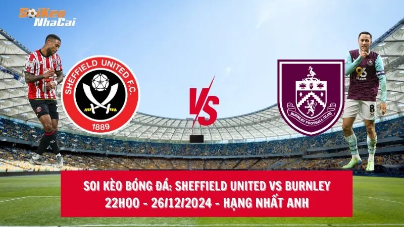 Soi kèo nhà cái Sheffield United vs Burnley - 22h00 - 26/12/2024 - Hạng nhất Anh