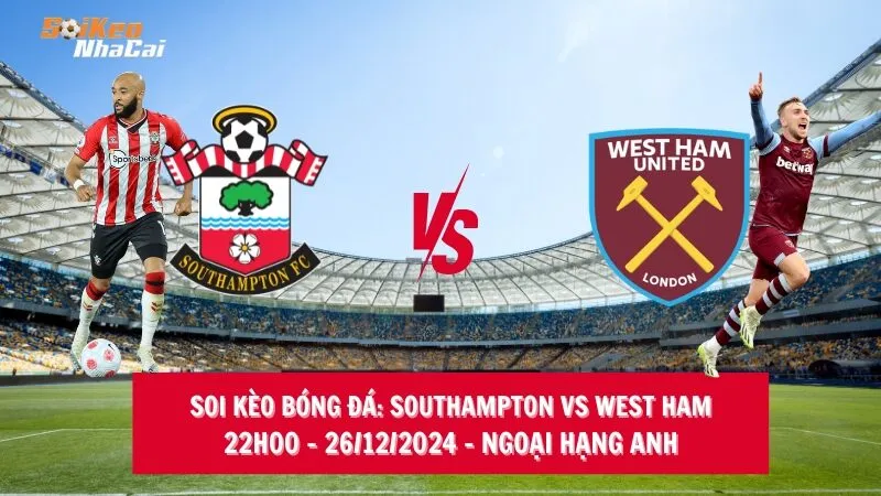 Soi kèo nhà cái Southampton vs West Ham - 22h00 - 26/12/2024 - Ngoại hạng Anh