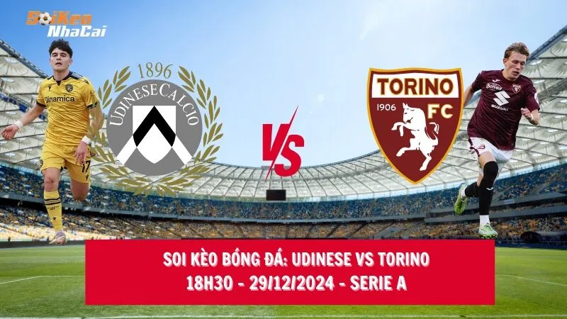 Soi kèo nhà cái Udinese vs Torino - 18h30 - 29/12/2024 - Serie A