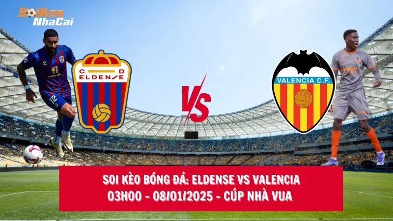 Soi kèo nhà cái Eldense vs Valencia - 03h00 - 08/01/2025 - Cúp nhà Vua