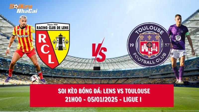 Soi kèo nhà cái Lens vs Toulouse - 21h00 - 05/01/2025 - Ligue I